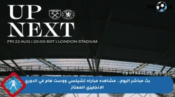 بث مباشر اليوم.. مشاهدة مباراة تشيلسي ووست هام في الدوري الإنجليزي الممتاز